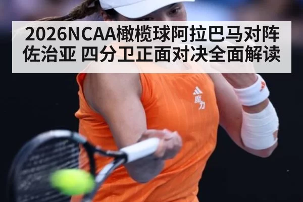 2026NCAA橄榄球阿拉巴马对阵佐治亚 四分卫正面对决全面解读